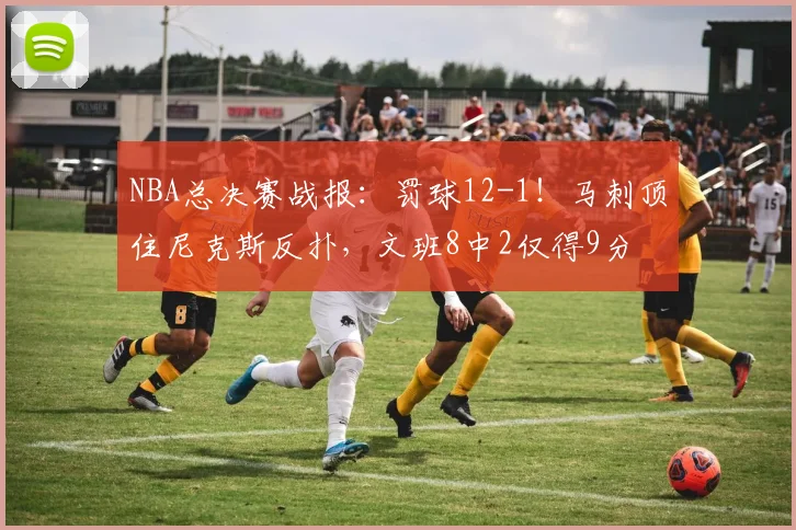 NBA总决赛战报：罚球12-1！马刺顶住尼克斯反扑，文班8中2仅得9分
