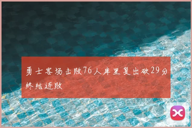 勇士客场击败76人库里复出砍29分终结连败
