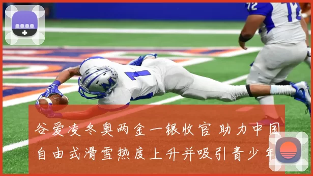 谷爱凌冬奥两金一银收官 助力中国自由式滑雪热度上升并吸引青少年参与